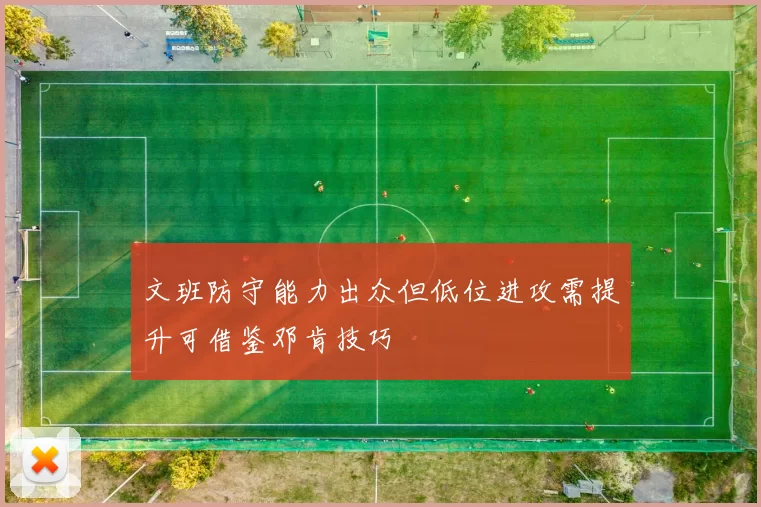 文班防守能力出众但低位进攻需提升可借鉴邓肯技巧