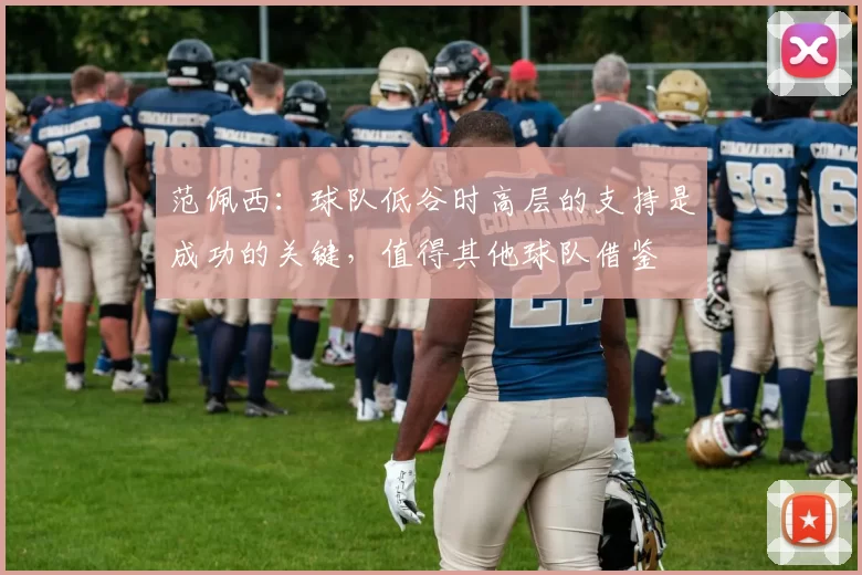 范佩西：球队低谷时高层的支持是成功的关键，值得其他球队借鉴