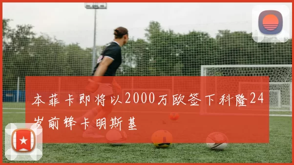 本菲卡即将以2000万欧签下科隆24岁前锋卡明斯基